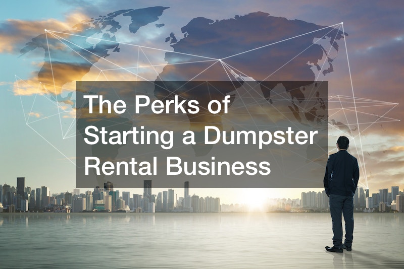 The Perks of Starting a Dumpster Rental Business