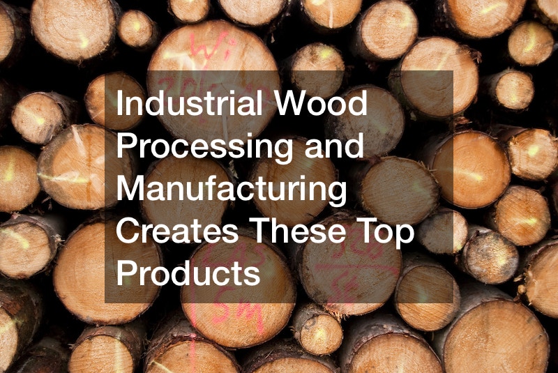 Industrial Wood Processing and Manufacturing Creates These Top Products