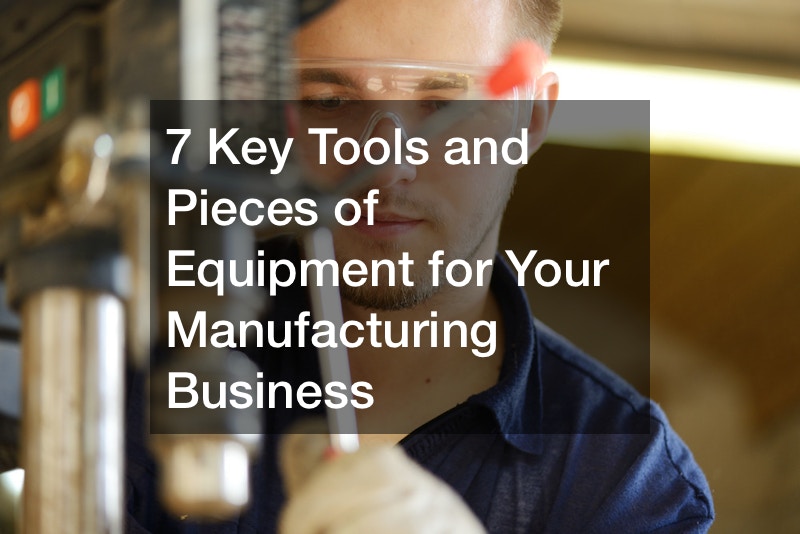7 Key Tools and Pieces of Equipment for Your Manufacturing Business