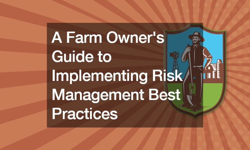 A Farm Owner’s Guide to Implementing Risk Management Best Practices