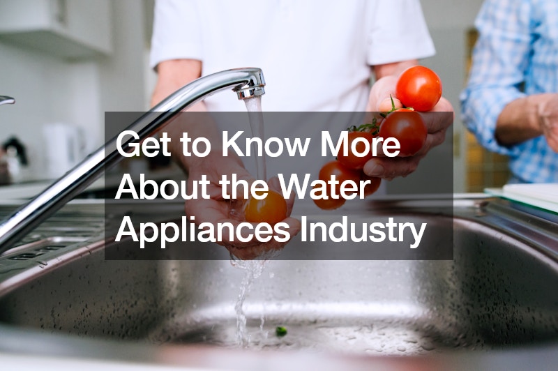 Get to Know More About the Water Appliances Industry