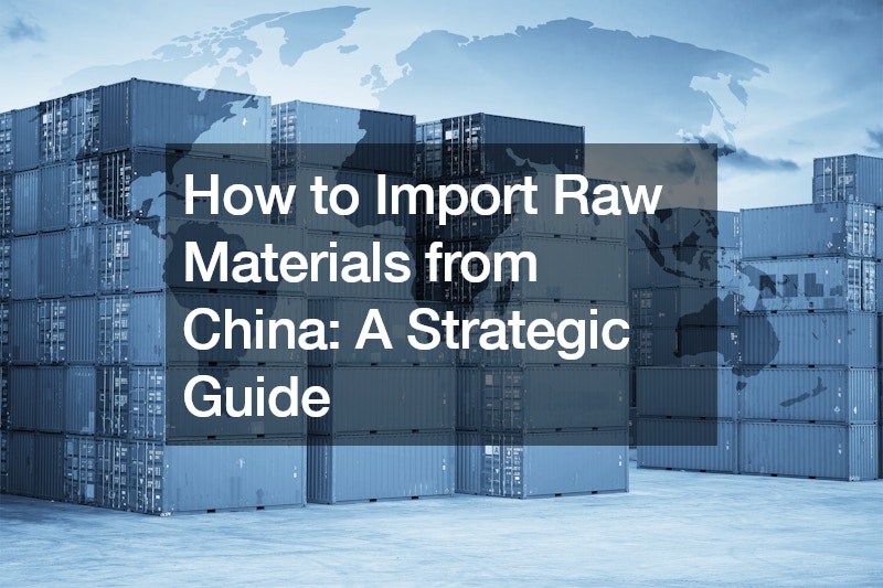 How to Import Raw Materials from China  A Strategic Guide”