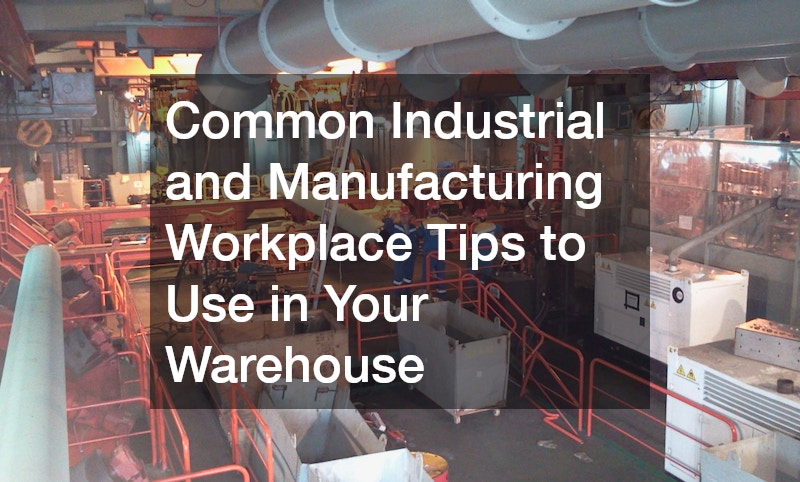 Common Industrial and Manufacturing Workplace Tips to Use in Your Warehouse