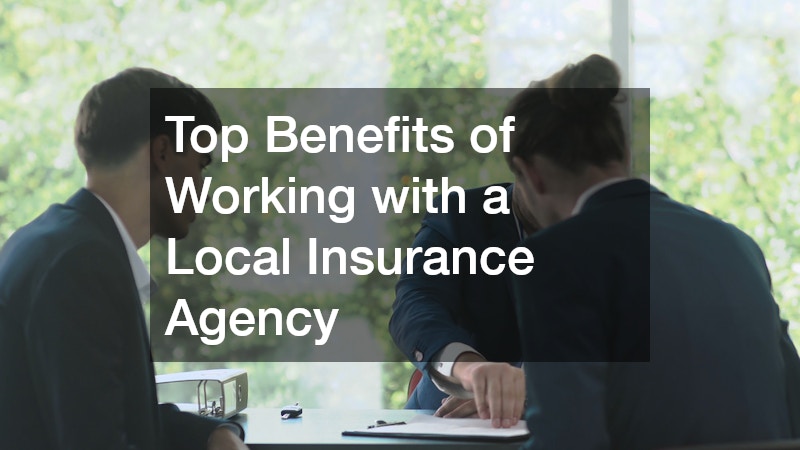 Top Benefits of Working with a Local Insurance Agency