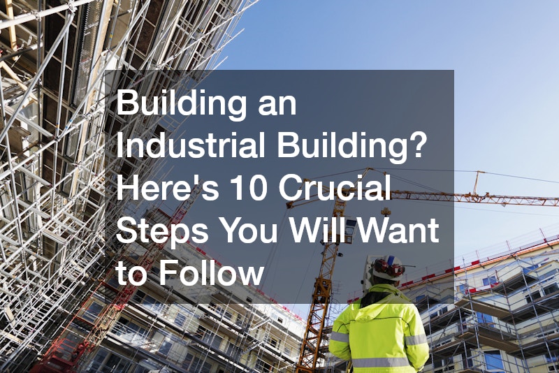 Building an Industrial Building? Heres 10 Crucial Steps You Will Want to Follow
