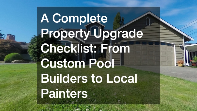A Complete Property Upgrade Checklist  From Custom Pool Builders to Local Painters