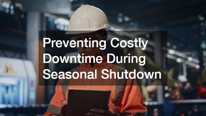 Preventing Costly Downtime During Seasonal Shutdown
